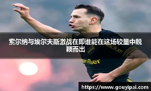 索尔纳与埃尔夫斯激战在即谁能在这场较量中脱颖而出